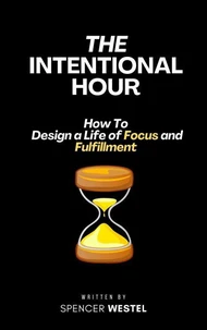 The Intentional Hour: Design a Life of Focus and Fulfillment