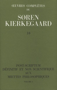 Sören Kierkegaard - Oeuvres complètes - Tome 10, Post-scriptum définitif et non scientifique aux miettes philosophiques, Volume 1.