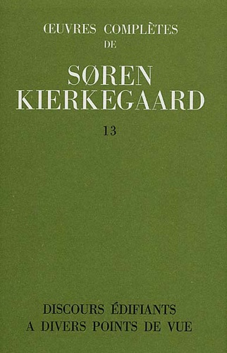 Sören Kierkegaard - Oeuvres complètes - Tome 13, Discours édifiants à divers points de vue.