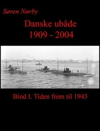 Danske Ubåde 1909 - 2004. Bind I.