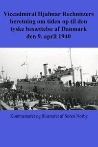 Viceadmiral Hjalmar Rechnitzers beretning om tiden op til den tyske besættelse af Danmark den 9. april 1940