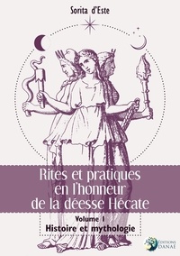 Sorita d' Este - Rites et pratiques en l'honneur de la déesse Hécate - Volume 1, Histoire et mythologie.