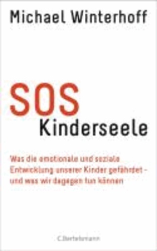 SOS Kinderseele - Was die emotionale und soziale Entwicklung unserer Kinder gefährdet -  - und was wir dagegen tun können.