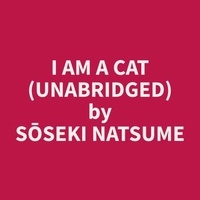 Sōseki Natsume et Kevin Johnson - I Am A Cat (Unabridged).