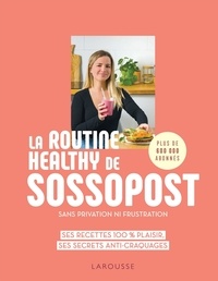  Sossopost - La routine healthy de Sossopost sans privation ni frustration - Ses recettes 100% plaisir, ses secrets anti-craquages.