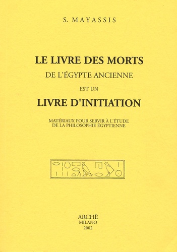 Sotirios Mayassis - Le Livre des morts de l'Egypte ancienne est un livre d'initiation - Matériaux pour servir à l'étude de la philosophie égyptienne.