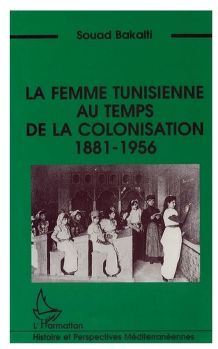 La femme tunisienne au temps de la colonisation, 1881-1956