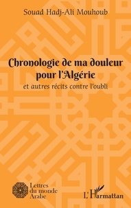 Souad Hadj-Ali Mouhoub - Chronologie de ma douleur pour l'Algérie et autres récits contre l'oubli.