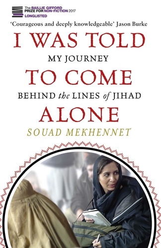 I Was Told To Come Alone. My Journey Behind the Lines of Jihad