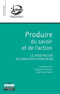 Soufyane Frimousse et Jean-Marie Peretti - Produire du savoir et de l'action - Le vade-mecum du dirigeant-chercheur.