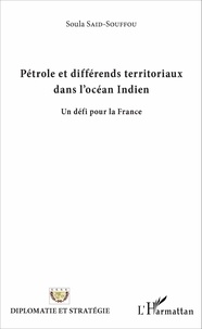 Soula Said-Souffou - Pétrole et différends territoriaux dans l'océan Indien - Un défi pour la France.