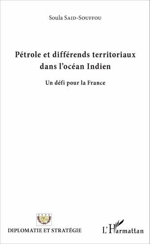 Soula Said-Souffou - Pétrole et différends territoriaux dans l'océan Indien - Un défi pour la France.