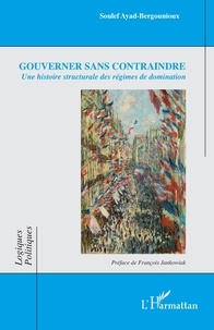Soulef Ayad-Bergounioux - Gouverner sans contraindre - Une histoire structurale des régimes de domination.