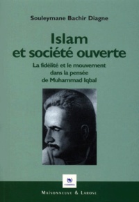 Souleymane Bachir Diagne - Islam Et Societe Ouverte. La Fidelite Et Le Mouvement Dans La Pensee De Muhammad Iqbal.