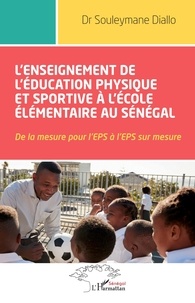 Souleymane Diallo - L'enseignement de l'éducation physique et sportive à l'école élémentaire au Sénégal - De la mesure pour l'EPS à l'EPS sur mesure.