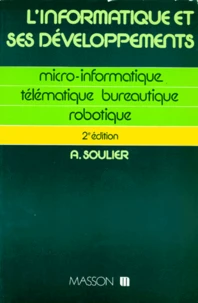 L'Informatique Et Ses Developpements. Micro-Informatique, Telematique, Bureautique, Robotique, 2eme Edition Mise A Jour
