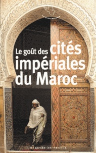 Souné Prolongeau-Wade - Le goût des cités impériales du Maroc - Fès, Marrakech, Meknès et Rabat.
