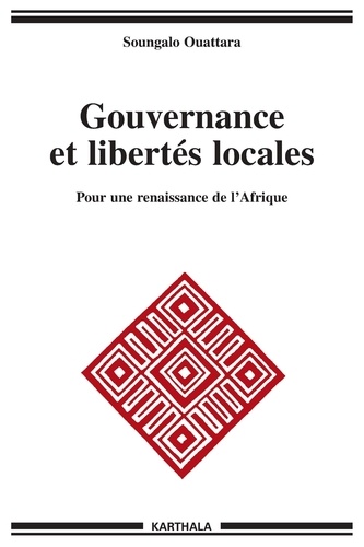 Soungalo Ouattara - Gouvernance et libertés locales - Pour une renaissance de l'Afrique.