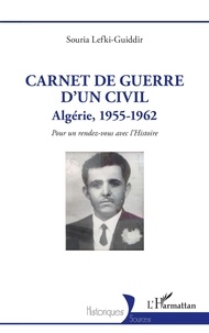 Souria Lefki-guiddir - Carnet de guerre d'un civil - Algérie, 1955-1962. Pour un rendez-vous avec l'Histoire.