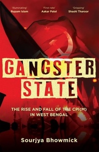 Sourjya Bhowmick - Gangster State: The Rise and Fall of the CPI(M) in West Bengal.