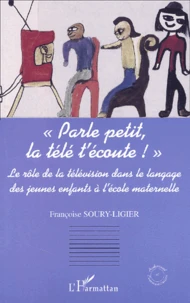 Parle Petit, La Tele T'Ecoute ! Le Role De La Television Dans Le Langage Des Jeunes Enfants A L'Ecole Maternelle