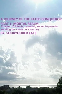 A Journey of the Fated Conqueror Part 1 Mortal Realm Chapter 16 Intents, Revealing Secret to Parents, Sending the Clone on a Journey