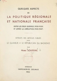 Quelques aspects de la politique régionale et nationale française entre les deux guerres (1930-1939) et après la Libération (1945-1947)