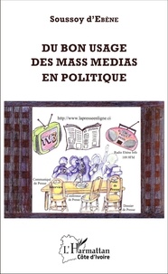 Soussoy d' Ebène - Du bon usage des mass medias en politique.