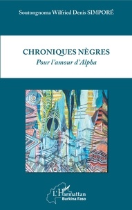 Soutongnoma Wilfried Denis Simporé - Chroniques nègres - Pour l'amour d'Alpha.