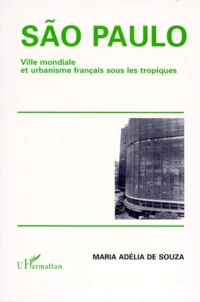 Sao Paolo. Ville Mondiale Et Urbanisme Francais Sous Les Tropiques