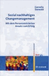 Sozial nachhaltiges Changemanagement - Mit dem Personzentrierten Ansatz zum Erfolg.