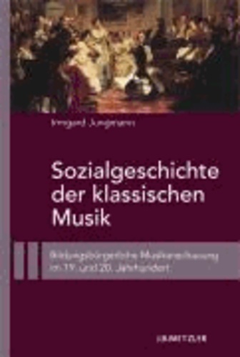 Sozialgeschichte der klassischen Musik - Bildungsbürgerliche Musikanschauung im 19. und 20. Jahrhundert.