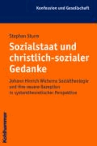 Sozialstaat und christlich-sozialer Gedanke - Johann Hinrich Wicherns Sozialtheologie und ihre neuere Rezeption in systemtheoretischer Perspektive.