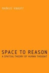 Space to Reason - A Spatial Theory of Human Thought.
