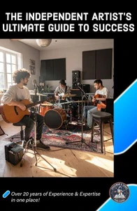 The Independent Artist's Ultimate Guide To Success