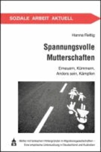 Spannungsvolle Mutterschaften - Erneuern Kümmern, Anders sein, Kämpfen. Mütter mit türkischen Hintergründen in Migrationsgesellschaften - Eine empirische Untersuchung in Deutschland und Australien.