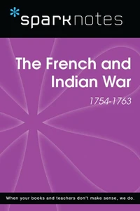 The French and Indian War (1754-1763) (SparkNotes History Note)