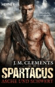 Spartacus: Asche und Schwert - Spartacus 1 - Roman.