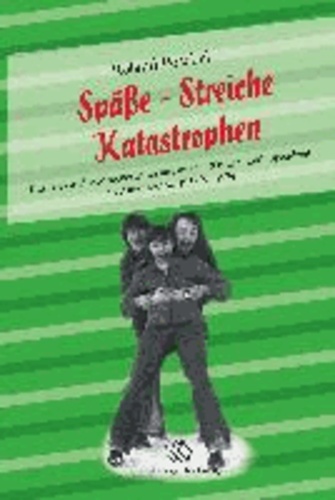 Späße - Streiche -Katastrophen - Kurioses und Abenteuerliches aus meiner Kinder- und Jugendzeit in Altentreptow 1958 bis 1974.