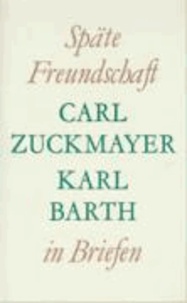 Späte Freundschaft in Briefen - Briefwechsel Carl Zuckmayer - Karl Barth.