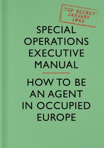 Special Operations Executive - SOE Manual - How to be an Agent in Occupied Europe.