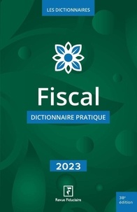 Spécialistes de la revue fiduc Les - Fiscal - dictionnaire pratique 2023.