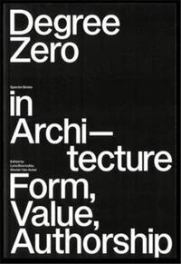 Degree Zero in ArchitectureForm, Value, Authorship