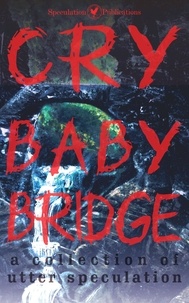  Speculation Publications - Cry Baby Bridge - A Collection of Utter Speculation.