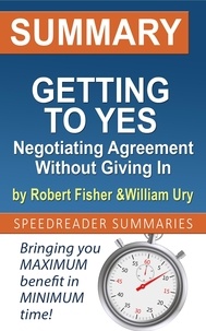  SpeedReader Summaries - Summary of Getting to Yes: Negotiating Agreement Without Giving In by Roger Fisher and William Ury.