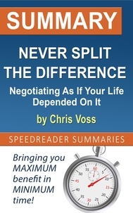  SpeedReader Summaries - Summary of Never Split the Difference: Negotiating As If Your Life Depended On It.