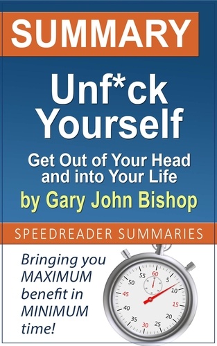  SpeedReader Summaries - Summary of Unf*ck Yourself: Get Out of Your Head and into Your Life by Gary John Bishop.
