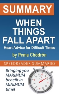  SpeedReader Summaries - Summary of When Things Fall Apart: Heart Advice for Difficult Times by Pema Chödrön.