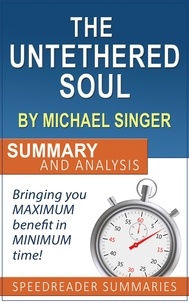  SpeedReader Summaries - The Untethered Soul by Michael Singer: Summary and Analysis.