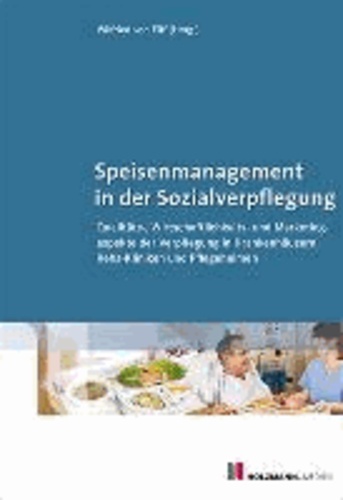 Speisenmanagement in der Sozialverpflegung - Qualitäts-, Wirtschaftlichkeits- und Marketingaspekte der Verpflegung in Krankenhäusern Reha-Kliniken und Pflegeheimen.
